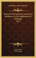 Memoir On The Freshwater Limestone Of Burdiehouse, In The Neighborhood Of Edinburgh (1835)
