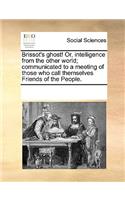 Brissot's Ghost! Or, Intelligence from the Other World; Communicated to a Meeting of Those Who Call Themselves Friends of the People.