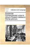 Academiæ Cantabrigiensis luctus in obitum Frederici celsissimi Walliæ principis.