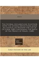 The Several Declarations Together with the Several Depositions Made in Council on Monday the 22d of October 1688 Concerning the Birth of the Prince of Wales. (1688)