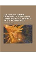 Tables of the Common Logarithms of Numbers and Trigonometrical Functions to Six Places of Decimals: (English)