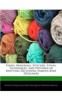 Tools, Materials, Stitches, Styles, Techniques, and Patterns of Knitting Including Famous Knit Designers