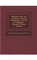 Memoire Sur Les Ossemens Fossiles D'Elephans Trouves En Belgique: (French)