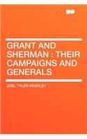 Grant and Sherman: Their Campaigns and Generals