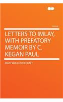 Letters to Imlay, with Prefatory Memoir by C. Kegan Paul