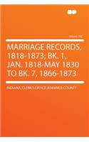 Marriage Records, 1818-1873; Bk. 1, Jan. 1818-May 1830 to Bk. 7, 1866-1873 Volume 100