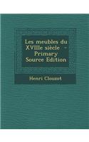 Les Meubles Du Xviiie Siecle - Primary Source Edition