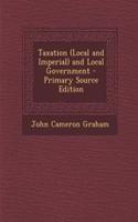 Taxation (Local and Imperial) and Local Government - Primary Source Edition