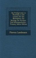 Das Predigtwesen in Westfalen in Der Letzten Zeit Des Mittelalters