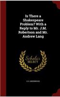 Is There a Shakespeare Problem? with a Reply to Mr. J.M. Robertson and Mr. Andrew Lang