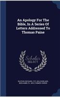 Apology For The Bible, In A Series Of Letters Addressed To Thomas Paine