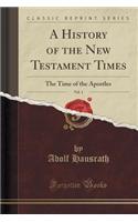 A History of the New Testament Times, Vol. 1: The Time of the Apostles (Classic Reprint)(English)