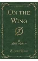 On the Wing (Classic Reprint)