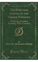 The Perfumed Garden of the Cheikh Nefzaoui: A Manual of Arabian Erotology (XVI. Century) (Classic Reprint)