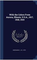 With the Colors From Aurora, Illinois, U.S.A., 1917, 1918, 1919