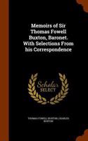 Memoirs of Sir Thomas Fowell Buxton, Baronet. With Selections From his Correspondence