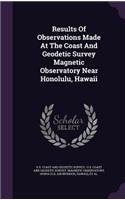 Results Of Observations Made At The Coast And Geodetic Survey Magnetic Observatory Near Honolulu, Hawaii