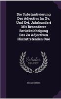 Die Substantivierung Des Adjectivs Im Xv. Und Xvi. Jahrhundert Mit Besonderer Berücksichtigung Des Zu Adjectiven Hinzutretenden One: (English)