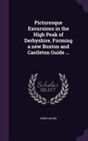 Picturesque Excursions in the High Peak of Derbyshire, Forming a new Buxton and Castleton Guide ...