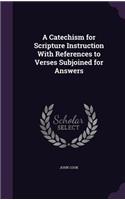 Catechism for Scripture Instruction With References to Verses Subjoined for Answers