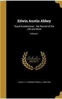 Edwin Austin Abbey: Royal Academician: the Record of His Life and Work; Volume 1