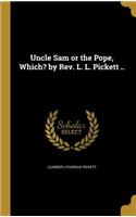 Uncle Sam or the Pope, Which? by Rev. L. L. Pickett ..