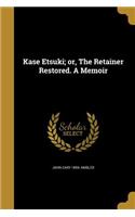 Kase Etsuki; or, The Retainer Restored. A Memoir