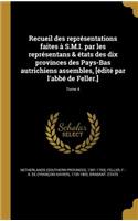 Recueil Des Representations Faites A S.M.I. Par Les Representans & Etats Des Dix Provinces Des Pays-Bas Autrichiens Assembles, [Edite Par L'Abbe de Feller.]; Tome 4