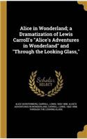 ALICE IN WONDERLAND: A DRAMATIZATION OF