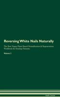 Reversing White Nails: Naturally the Raw Vegan Plant-Based Detoxification & Regeneration Workbook for Healing Patients. Volume 2