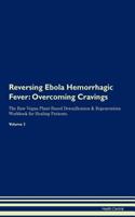 Reversing Ebola Hemorrhagic Fever: Overcoming Cravings The Raw Vegan Plant-Based Detoxification & Regeneration Workbook for Healing Patients. Volume 3