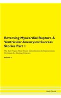 Reversing Myocardial Rupture & Ventricular Aneurysm: Success Stories Part 1 The Raw Vegan Plant-Based Detoxification & Regeneration Workbook for Healing Patients. Volume 6