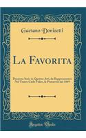 La Favorita: Dramma Serio in Quattro Atti, Da Rappresentarsi Nel Teatro Carlo Felice, La Primavera del 1849 (Classic Reprint): Dramma Serio in Quattro Atti, Da Rappresentarsi Nel Teatro Carlo Felice, La Primavera del 1849 (Classic Reprint)