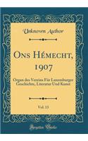 Ons Hémecht, 1907, Vol. 13: Organ Des Vereins Für Luxemburger Geschichte, Literatur Und Kunst (Classic Reprint)