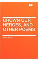 Crown Our Heroes, and Other Poems