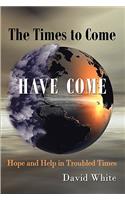 The Times to Come Have Come: Hope and Help in Troubled Times