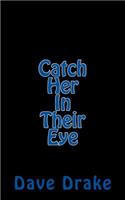Catch Her In Their Eye