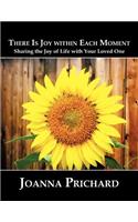 There is Joy Within Each Moment: Sharing the Joy of Life with Your Loved One