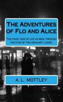 The Adventures of Flo and Alice: The Funny Side of Life as Seen Through the Eyes of Two Ordinary Ladies.