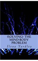 Solving the Mind-Body Problem