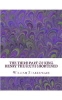 Third Part of King Henry the Sixth Shortened: Shakespeare Edited for Length