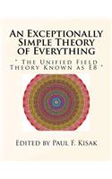 An Exceptionally Simple Theory of Everything: The Unified Field Theory Known as E8