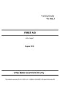 Training Circular TC 4-02.1 FIRST AID FM 4-25.11/NTRP 4-02.1.1/AFMAN 44-163(I)/MCRP 3-02G, August 2016: (English)