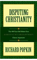 Disputing Christianity: The 400-Year-Old Debate Over Rabbi Isaac Ben Abraham Troki's Classic Arguments