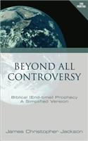 Beyond All Controversy: Biblical (End-time) Prophecy, A Simplified Version