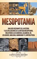 Mesopotamia: Una guía fascinante de la historia y las civilizaciones de la antigua Mesopotamia, incluyendo a los sumerios, Gilgamesh, Ur, los asirios, Babilonia,