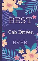 Cab Driver. Best Ever.: Lined Journal, 100 Pages, 6 x 9, Blank Journal To Write In, Gift for Co-Workers, Colleagues, Boss, Friends or Family Gift Flower Cover
