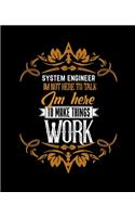 System Engineer Im Not Here to Talk Im Here to Make Things Work