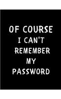 Of Course I Can't Remember My Password: Password Tracker/Logbook to Help You Remember Those Pesky Usernames & Passwords