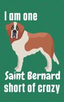 I am one Saint Bernard short of crazy: For Saint Bernard Dog Fans